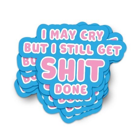 I may cry but I still get shit done - XL Sticker